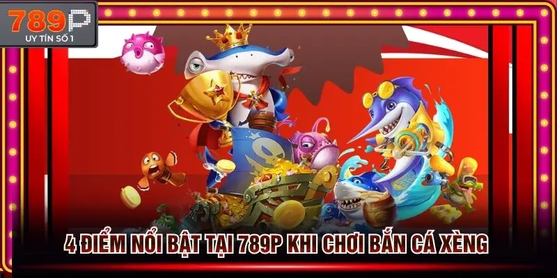 4 điểm nội bật tại 789p khi tham gia bắn cá xèng online