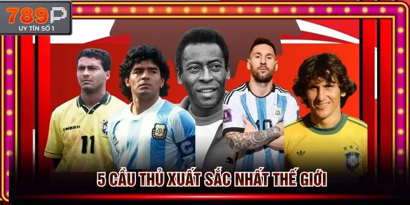 5-cau-thu-xuat-sac-nhat-the-gioi