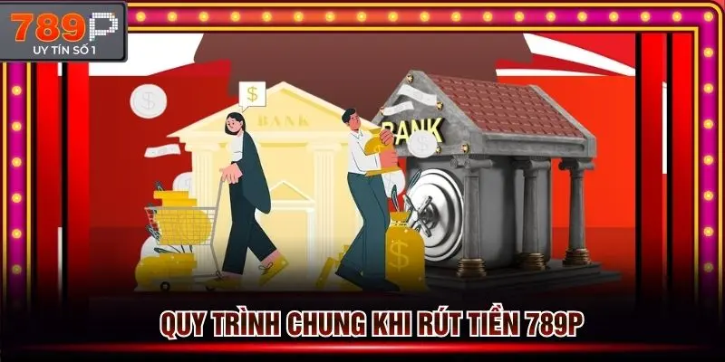 Quy trình chung khi rút tiền 789p