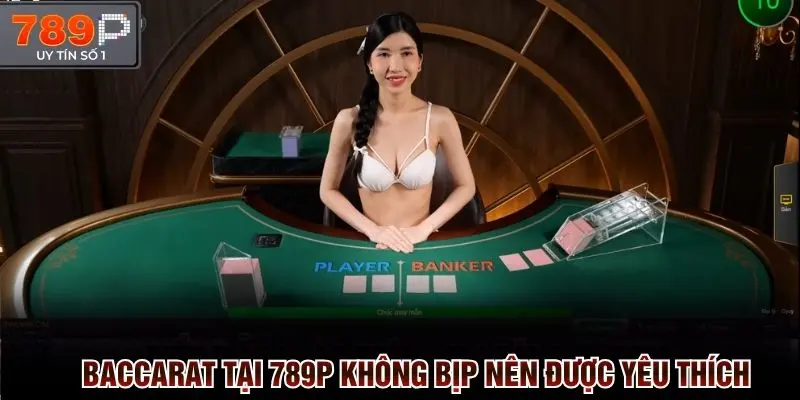 Baccarat tại 789p không bịp nên được nhiều người lựa chọn tham gia