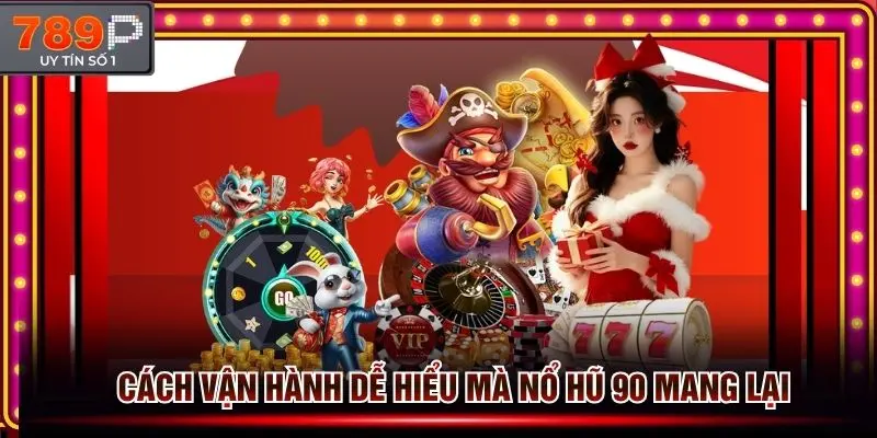 Cách vận hành dễ hiểu của nổ hũ 90 ai cũng có thể làm quen được