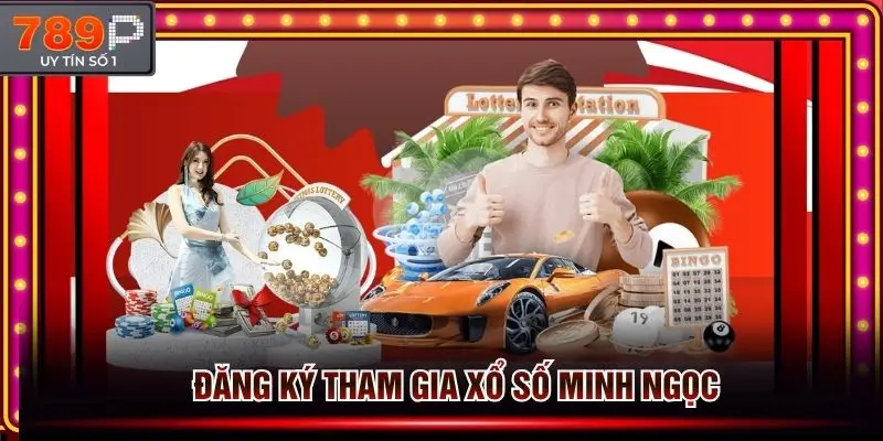 Đăng ký tham gia xổ số Minh Ngọc ngay tại 789p