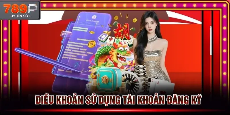 Điều khoản sử dụng tại 789p về tài khoản cũng như truy cập thành viên