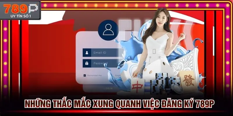 Giải đáp những thắc mắc của hội viên khi đăng ký 789p