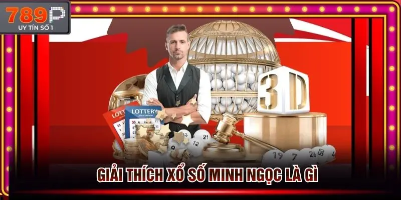 Giải thích xổ số minh ngọc nghĩa là gì để bạn đọc nắm