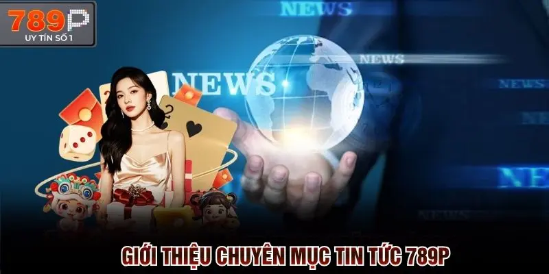 Giới thiệu chuyên mục tin tức 789p nóng hổi