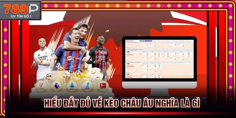 Hiểu đầy đủ về kèo châu Âu tại nền tảng cá cược thể thao 789P
