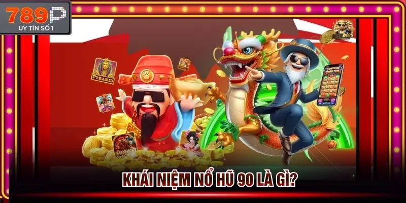 Khái niệm đẩy đủ về slot game nổ hũ 90 tại 789p