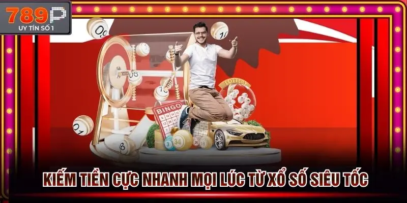 Kiếm tiền cực nhanh mọi thời điểm từ xổ số siêu tốc 789p