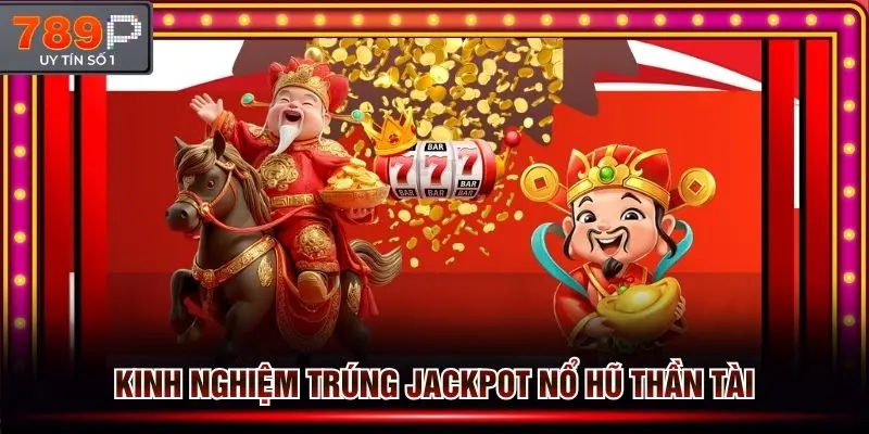 Kinh nghiệm trúng Jackpot nổ hũ thần tài