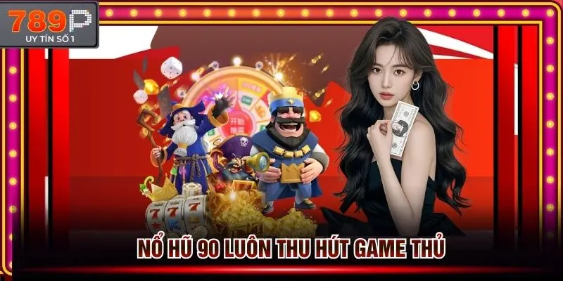 Nổ hũ 90 luôn thu hút rất nhiều hội viên tại 789 tham gia