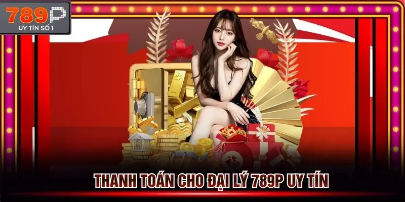 Nhà cái sẽ thanh toán cho đại lý 789p hàng tháng đúng uy tín