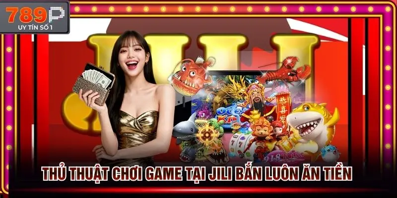 Thủ thuật chơi game chỉ có thắng chắc tại Jili bắn cá