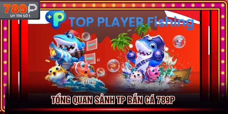 Tổng quan sảnh TP bắn cá 789p đình đám năm 2026