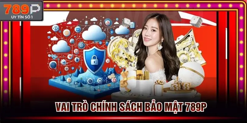 Vai trò chính sách bảo mật 789P đưa ra